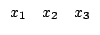 $\displaystyle \begin{array}{ccc}
x_1 & x_2 & x_3
\end{array}$