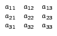 $\displaystyle \begin{array}{ccc}
a_{11} & a_{12} & a_{13} \\
a_{21} & a_{22} & a_{23} \\
a_{31} & a_{32} & a_{33}
\end{array}$