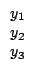 $\displaystyle \begin{array}{ccc}
y_1 \\
y_2 \\
y_3
\end{array}$