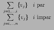 $\displaystyle \begin{array}{ll}
\displaystyle \sum_{j = 1, \ldots, i} \{ v_j \}...
...isplaystyle \sum_{j = i, \ldots, n} \{ v_j \} & \textrm{$i$\ impar}
\end{array}$